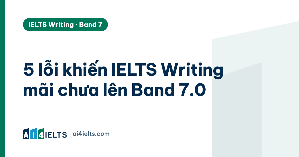 5 lỗi khiến IELTS Writing mãi chưa lên Band 7.0