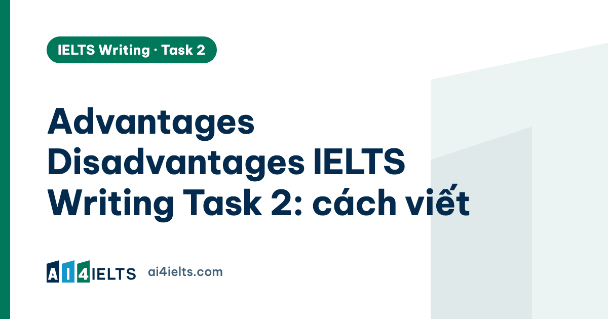Advantages Disadvantages IELTS Writing Task 2: cách viết