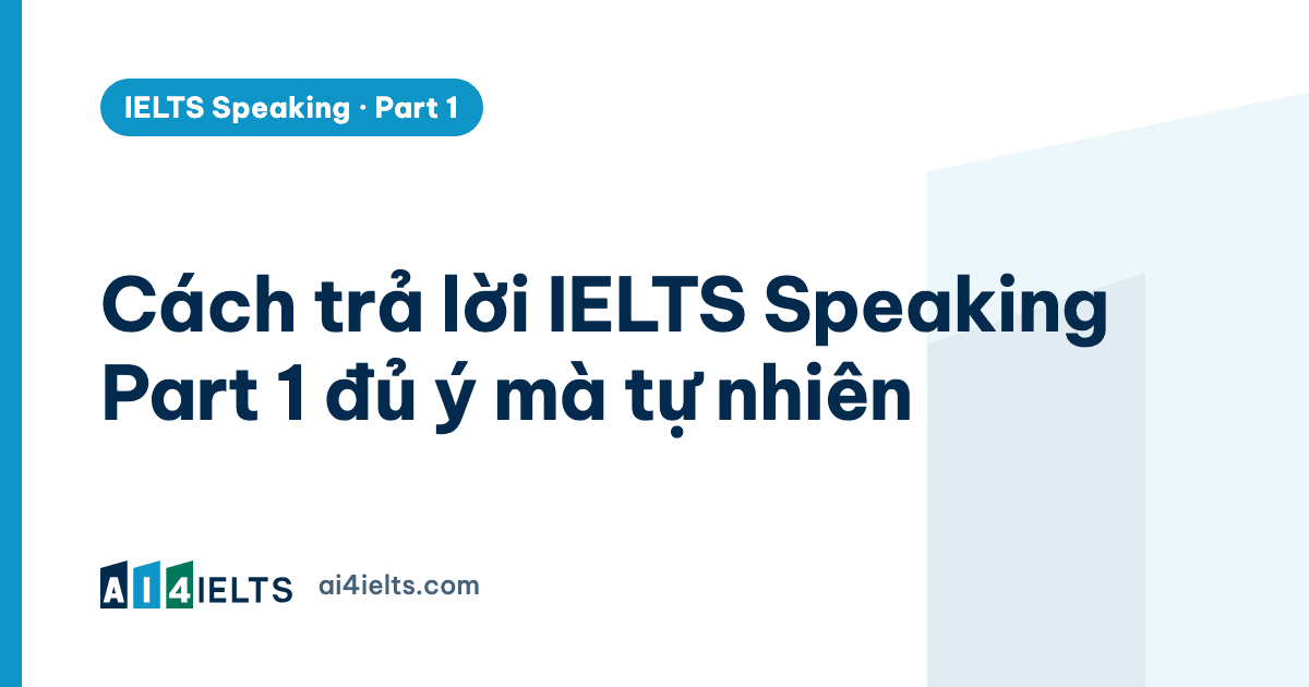 Cách trả lời IELTS Speaking Part 1 đủ ý mà tự nhiên