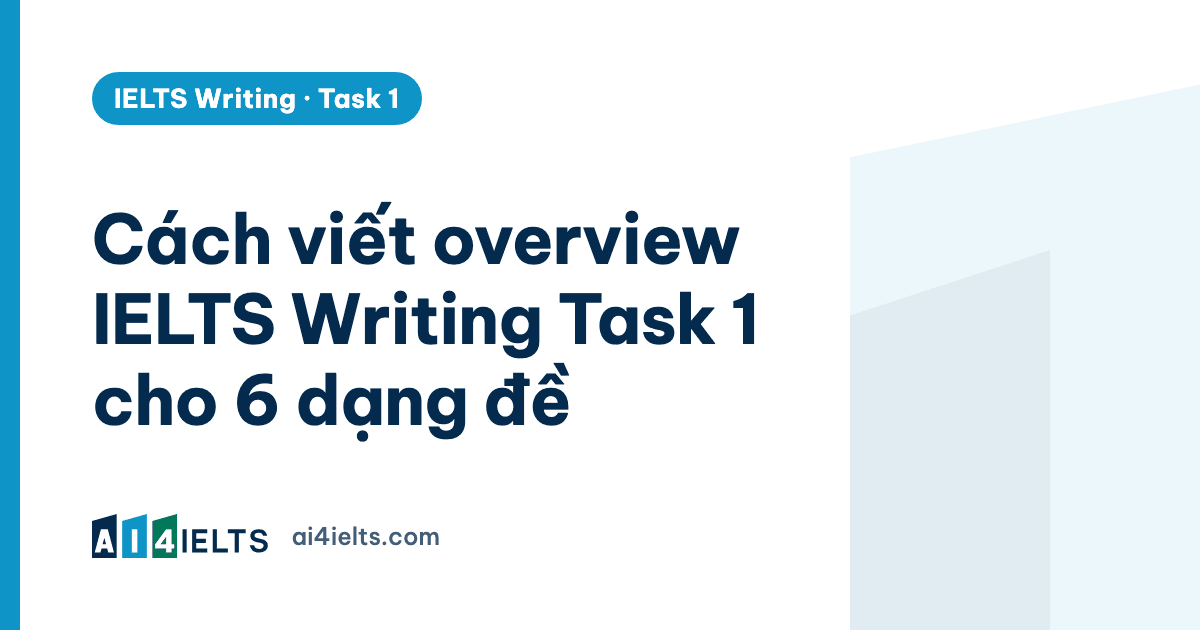 Cách viết overview IELTS Writing Task 1 cho 6 dạng đề