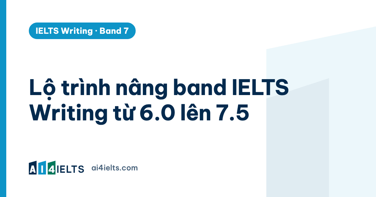 Lộ trình nâng band IELTS Writing từ 6.0 lên 7.5