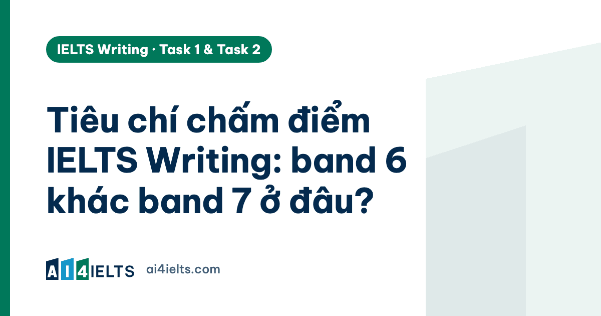 Tiêu chí chấm điểm IELTS Writing: band 6 khác band 7 ở đâu?